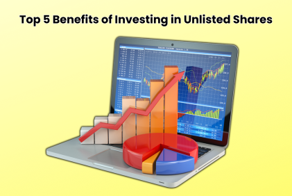 Top 5 Benefits of Investing in Unlisted Shares