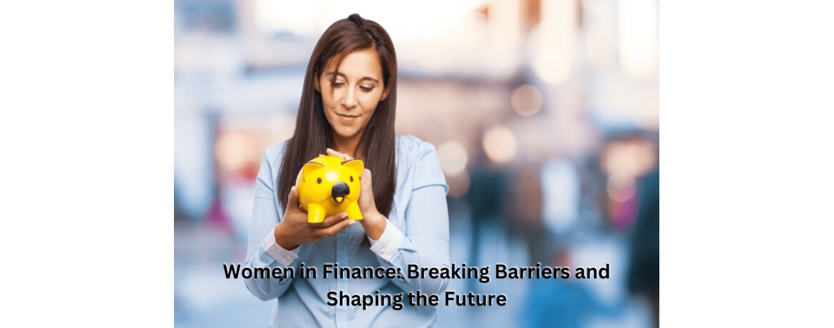 Women in Finance: Breaking Barriers and Shaping the Future